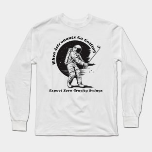 When Astronauts Go Golfing, Expect Zero Gravity Swings Astronaut Golf Long Sleeve T-Shirt